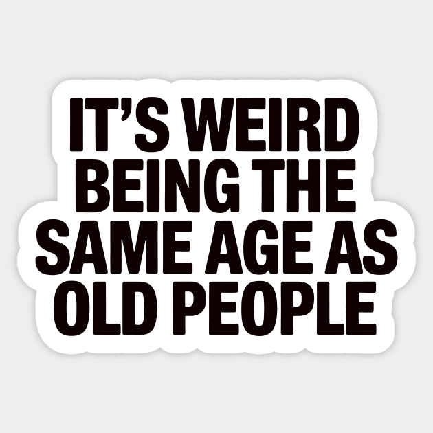 It's Weird Being The Same Age As Old People Sticker by CreativeSage